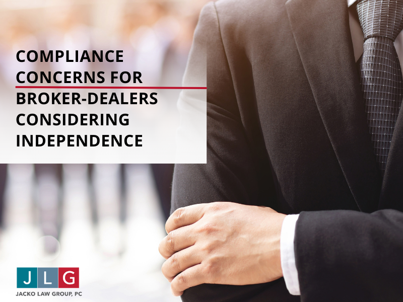 Compliance Concerns for Broker-Dealers Considering Independence | Jacko Law Group, PC