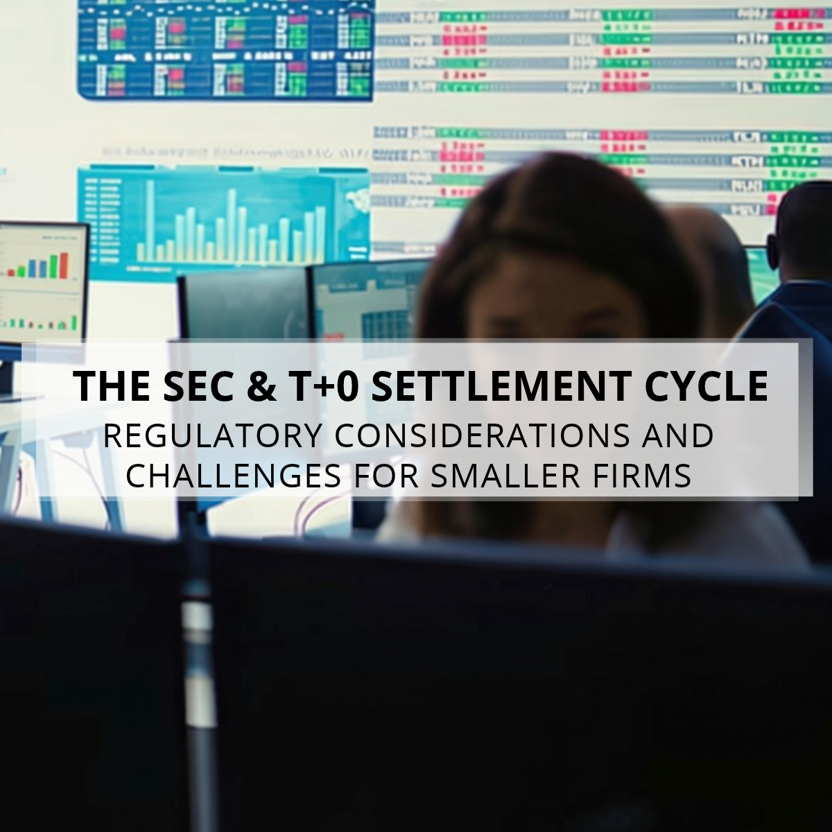 SEC & T+0 Settlement  Regulatory Considerations and Challenges for Smaller Firms